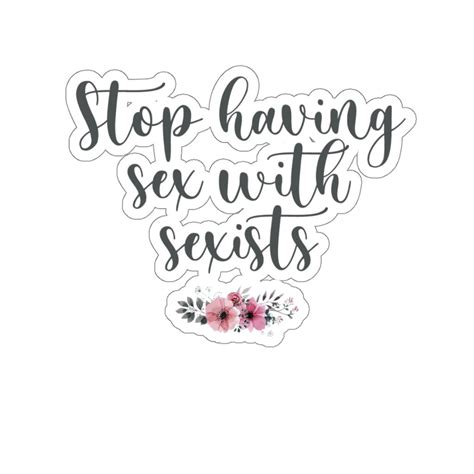 stop having sex with sexists sticker sexist sexism etsy
