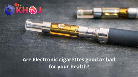 Are Electronic Cigarettes Good Or Bad For Your Health