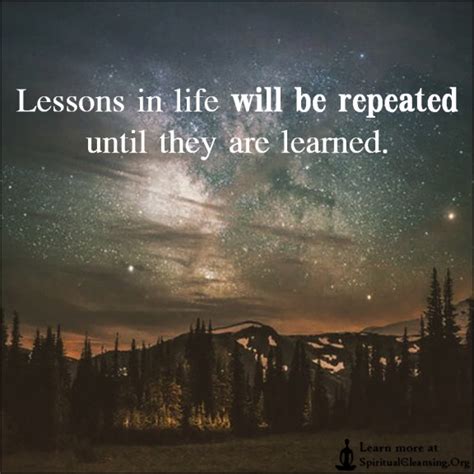 Lessons In Life Will Be Repeated Until They Are Learned Spiritualcleansingorg Love Wisdom