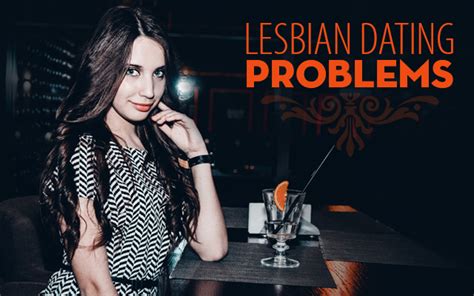 lesbian dating problems girlfriendsmeet blog