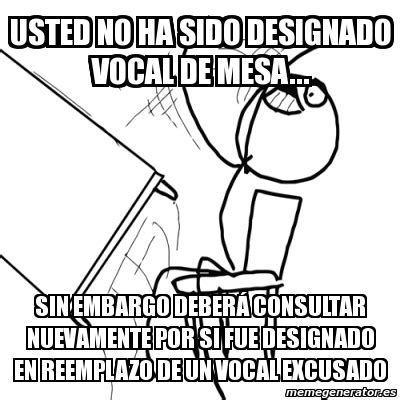 Revisar calendario elecciones 2021 y fechas de pago del bono vocal de mesa. Meme Desk Flip Rage Guy - Usted no ha sido designado Vocal ...
