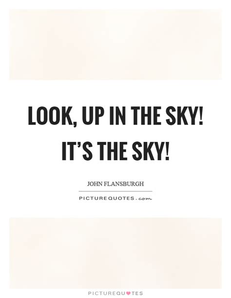 Look Up In The Sky Its The Sky Picture Quotes