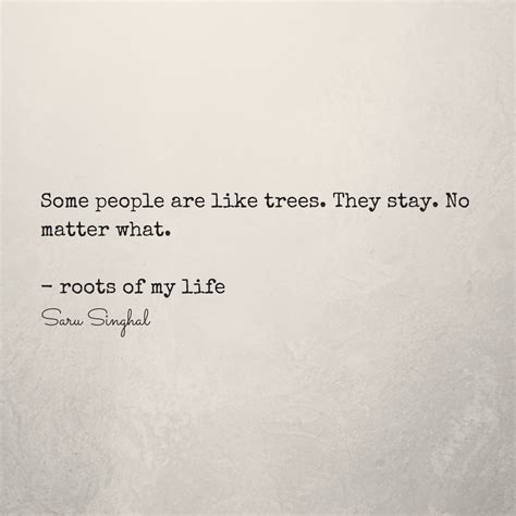 Some People Are Like Trees They Stay No Matter What Roots Of My Life