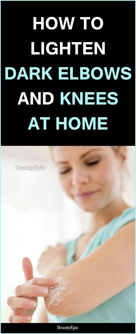 How To Lighten Dark Elbows And Knees At Home Dark Elbows How To