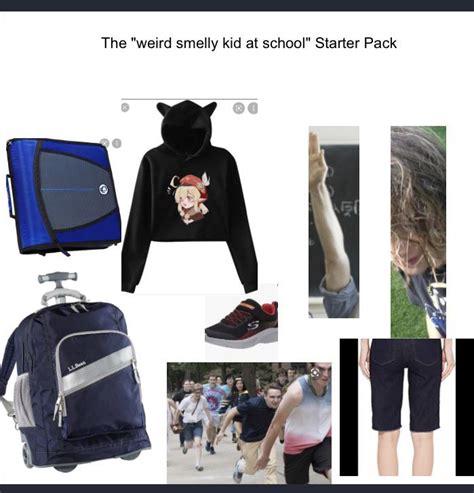 The Weird Kid That Smells At School Starter Pack Rstarterpacks
