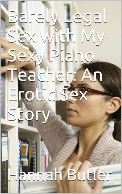 Barely Legal Sex With My Sexy Piano Teacher An Erotic Sex Story By Hannah Butler Ebook