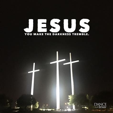 E every wave at your name. Jesus You make the darkness tremble. You silence fear ...