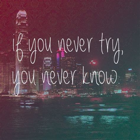 If You Never Try You Never Know Quotes Feelings Dream On Dreamer