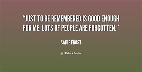 Famous Quotes About Being Remembered Quotesgram