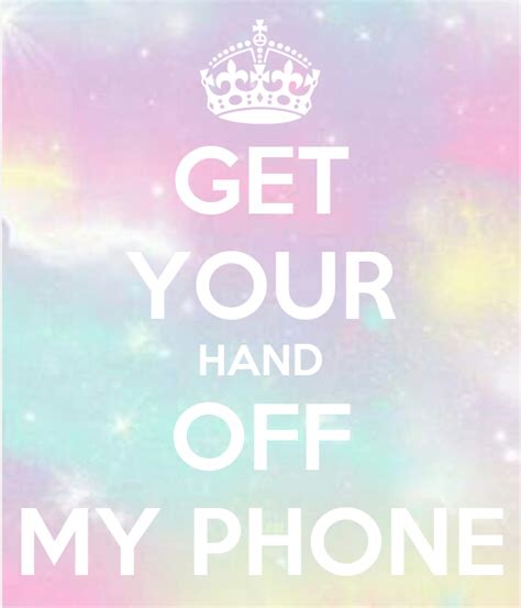 If you were playing games, you are more like to say my phone. GET YOUR HAND OFF MY PHONE Poster | Liva A. | Keep Calm-o-Matic