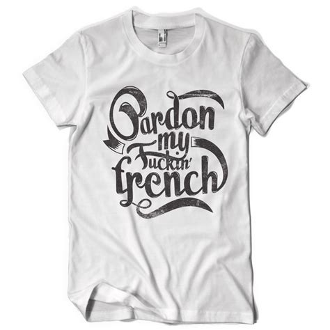 Pardon My Fucking French Graphic Design Tshirt Factory