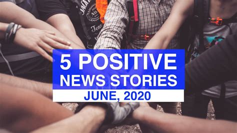 Top 5 Positive News Stories June 2020 News Stories That Give Us