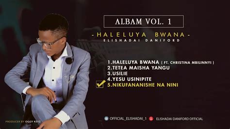 Nikufananishe Na Nini Bwana By Elishadai Daniford Official Audio