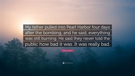 John Lasseter Quote “my Father Pulled Into Pearl Harbor Four Days After The Bombing And He