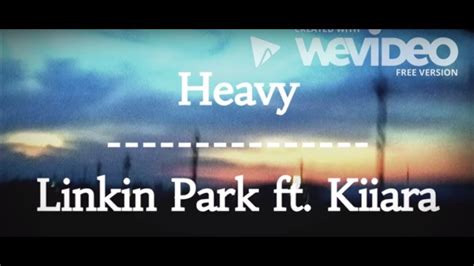 Heavy Linkin Park Lyrics - Linkin Park feat. Kiiara - Heavy : VIRGIN