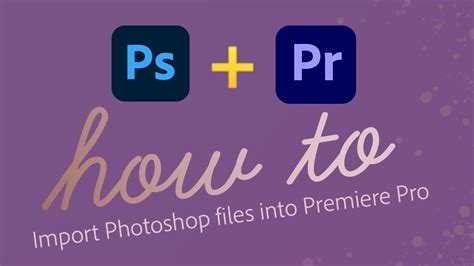 How To Import Photoshop Files Into Adobe Premiere Pro Youtube