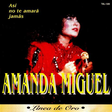 Álbumes 100 Foto Letras De Amanda Miguel Así No Te Amará Jamás El último