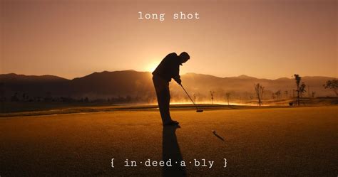 Long Shot In·deed·a·bly