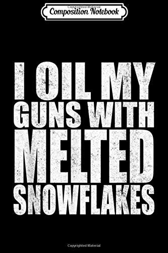 Composition Notebook I Oil My Guns With Melted Snowflakes Anti Liberal