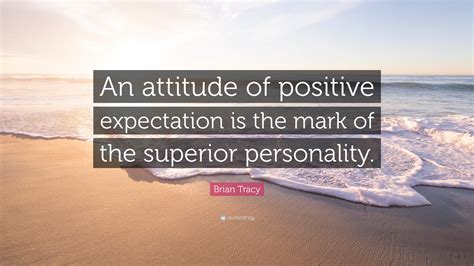 Brian Tracy Quote An Attitude Of Positive Expectation Is The Mark Of