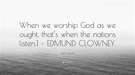 Zach Neese Quote “when We Worship God As We Ought Thats When The