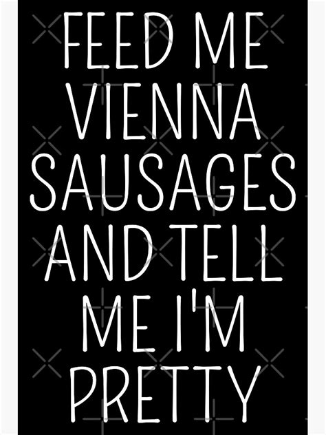 Feed Me Vienna Sausages Funny Vienna Sausage Lover Meme Poster For
