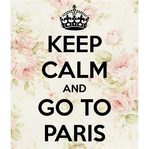 Keep Calm And Go To Paris Found On Polyvore Calm Calm Quotes Keep
