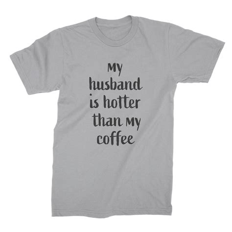 My Husband Is Hotter Than My Coffee Funny Shirts For Wife Ebay