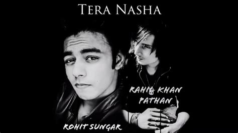 tera nasha official song rohit sungar ft rahil khan pathan youtube