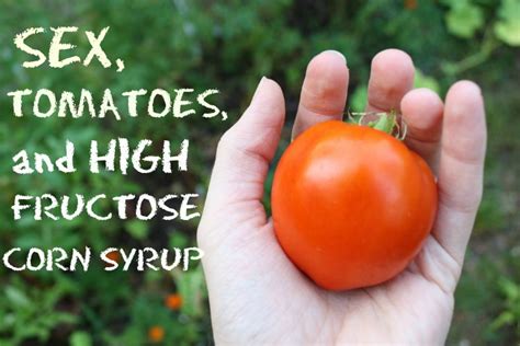 Sex Tomatoes And High Fructose Corn Syrup