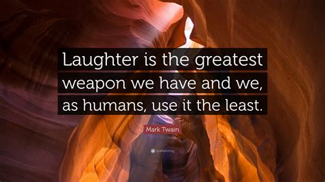 Mark Twain Quote Laughter Is The Greatest Weapon We Have And We As