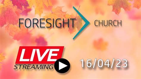 Foresight Church Live 9am 16042023 Youtube
