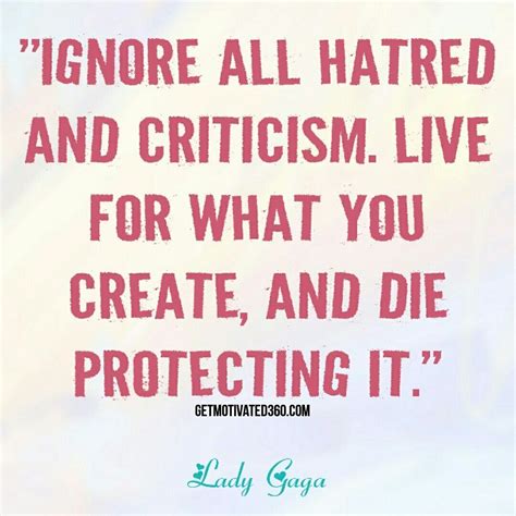 Ignore All Hatred And Criticism Live For What You Create And Die Protecting It Lady Gaga