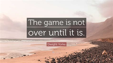 Dwight Yorke Quote The Game Is Not Over Until It Is