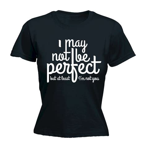 Women I May Not Be Perfect At Least Im Not You Funny Joke Rude Humour T