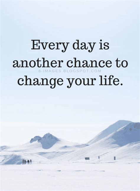 Quotes Every Day Is Another Chance To Change Your Life Quotes