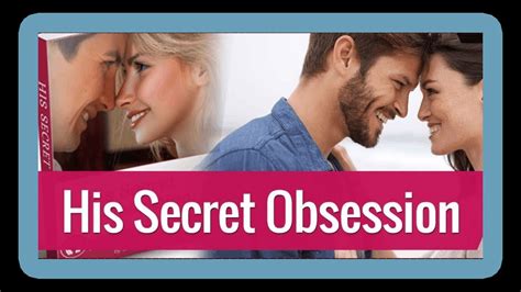 his secret obsession how to make a man obsessed with you by understanding his obsession youtube