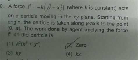0 a force f kyi xj where k is constant acts on a particle moving in the xy plane