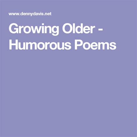 Growing Older Humorous Poems Growing Old Funny Poems Funny Quotes
