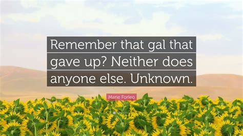 Marie Forleo Quote Remember That Gal That Gave Up Neither Does