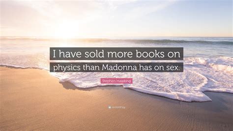 Stephen Hawking Quote “i Have Sold More Books On Physics Than Madonna
