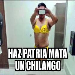 Meme Personalizado HAZ PATRIA MATA UN CHILANGO 19501263