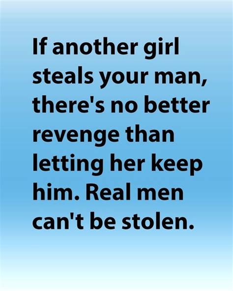 If Another Girl Steals Your Man There S No Better Revenge Than Letting Her Keep Him Real Men
