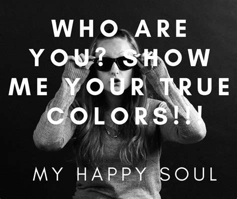 Who Are You Show Me Your True Colors My Happy Soul