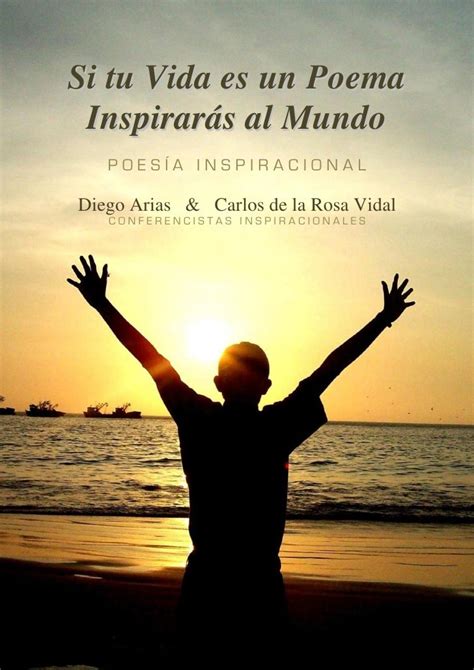 Si Tu Vida Es Un Poema Inspirarás Al Mundo Diego Arias And Carlos De