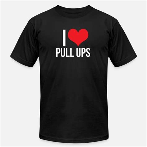 I Love Pull Ups Shirt T Mens Jersey T Shirt Spreadshirt