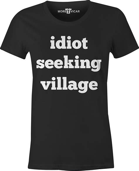 More T Vicar Womens Idiot Seeking Village Slogan T Shirt At Amazon Womens Clothing Store