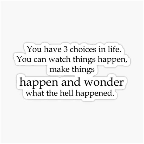 You Have 3 Choices In Life You Can Watch Things Happen Make Things