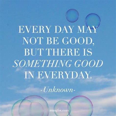 There Is Something Good In Every Day Quote Rossi Fox Quote Of The