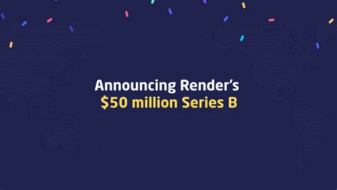 Renders 50 Million Series B Render Blog